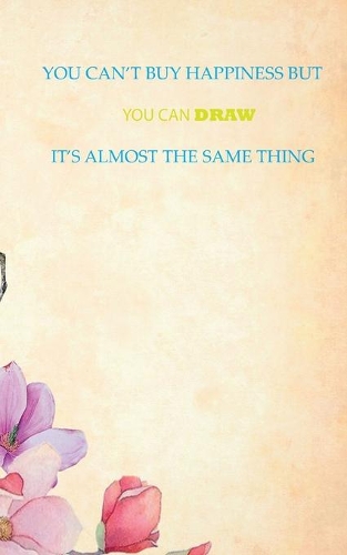 You Can't Buy Happiness But You Can Draw It's Almost the Same Thing