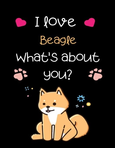 I love Beagle What's about you?: Practice Drawing, Paint, Write, Doodle, 8.5 x 11 Large Blank Pages: Notes, Sketching Pad, Creative Diary And Journal For cat lovers.