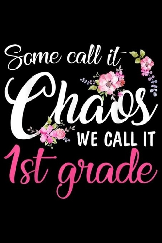 some call it chaos we call it 1st grade: Flower 1st Grade Back To School For Kids Teachers Journal/Notebook Blank Lined Ruled 6x9 100 Pages