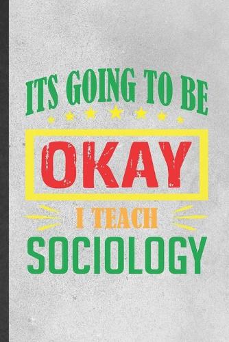 It's Going to Be Ok I Teach Sociology