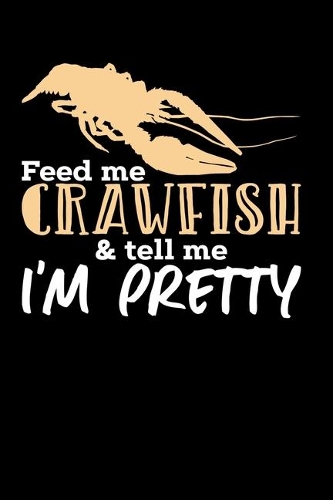 Feed Me Crawfish & Tell Me I'm Pretty: 120 Pages I 6x9 I Weekly Planner With Notices I Funny Fishing, Sea, Lobster & Hunting Gifts