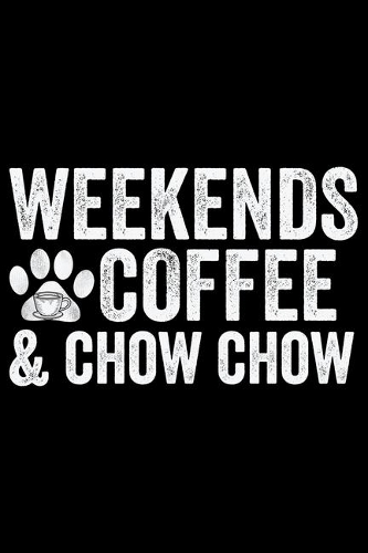 Weekends Coffee & Chow Chow: Cool Chow Chow Dog Journal Notebook - Chow Chow Puppy Lover Gifts - Funny Chow Chow Dog Notebook - Chow Chow Owner Gifts. 6x9 in 120 Pages