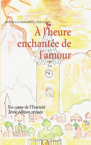 À l'heure enchantée de l'amour: Un conte de l'Éternité(French)