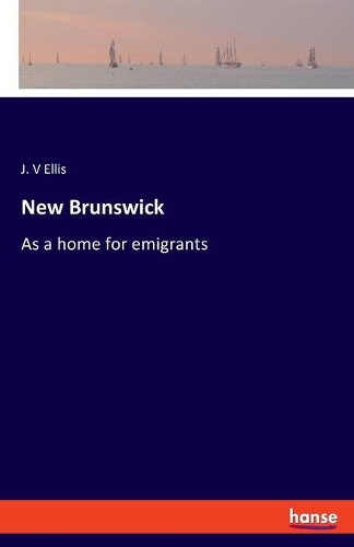 New Brunswick: As a home for emigrants