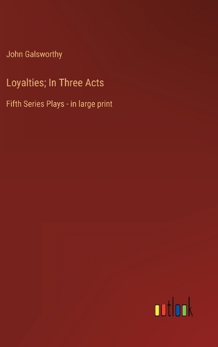 Loyalties; In Three Acts: Fifth Series Plays - in large print