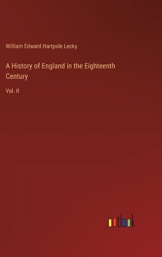 A History of England in the Eighteenth Century: Vol. II