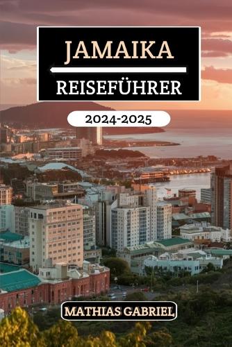 Jamaika Reiseführer 2024 - 2025: Das ultimative Handbuch, das atemberaubende Strände, reiche Kultur, versteckte Schätze und Insidertipps für unvergessliche, einzigartige Erlebnisse 