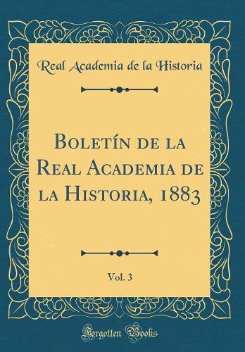 Boletín de la Real Academia de la Historia, 1883, Vol. 3 (Classic Reprint)