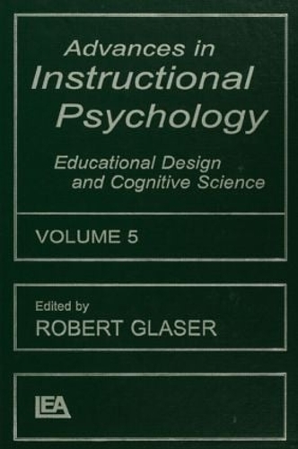 Advances in instructional Psychology, Volume 5: Educational Design and Cognitive Science