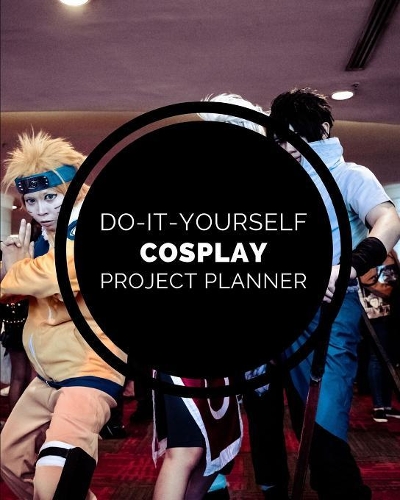 Do It Yourself Cosplay Project Planner: DIY Projects Crafts - Do It Yourself Projects - Steps To Take - Keep Track of Current Project - Knitting - Crocheting - Painting - Cats and Dog Craf