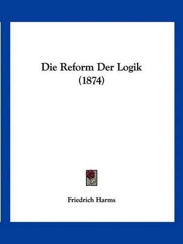 Die Reform Der Logik (1874): (German)