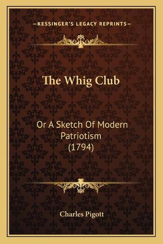 The Whig Club: Or A Sketch Of Modern Patriotism (1794)(English)