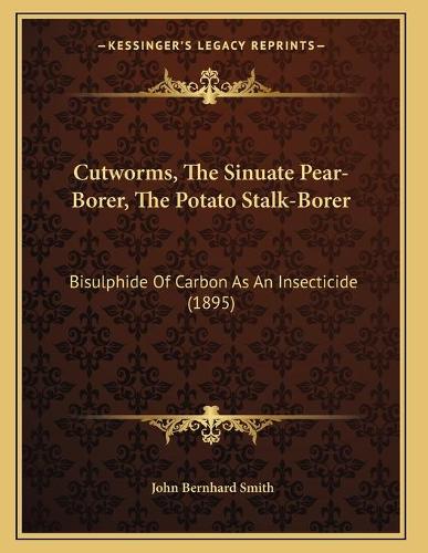 Cutworms, The Sinuate Pear-Borer, The Potato Stalk-Borer