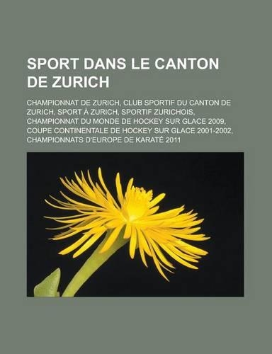 Sport Dans Le Canton de Zurich: Championnat de Zurich, Club Sportif Du Canton de Zurich, Sport a Zurich, Sportif Zurichois, Championnat Du Monde de Hockey Sur Glace 2009, Coupe Con(French)