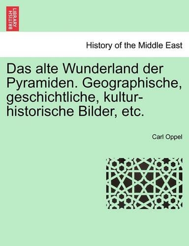 Das Alte Wunderland Der Pyramiden. Geographische, Geschichtliche, Kultur-Historische Bilder, Etc.: (German)