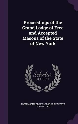 Proceedings of the Grand Lodge of Free and Accepted Masons of the State of New York: (English)