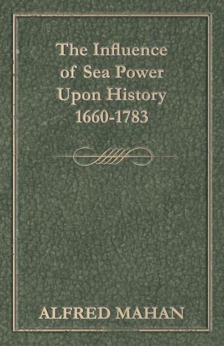 The Influence Of Sea Power Upon History 1660-1783: (English)