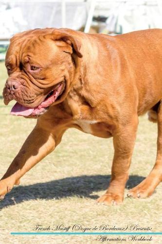 French Mastiff (Dogue de Bordeaux) Affirmations Workbook French Mastiff (Dogue de Bordeaux) Presents