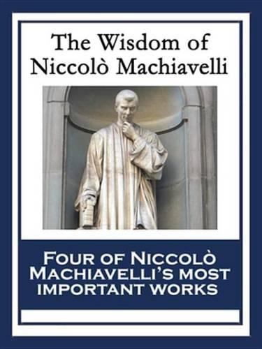 The Wisdom of Niccolo Machiavelli