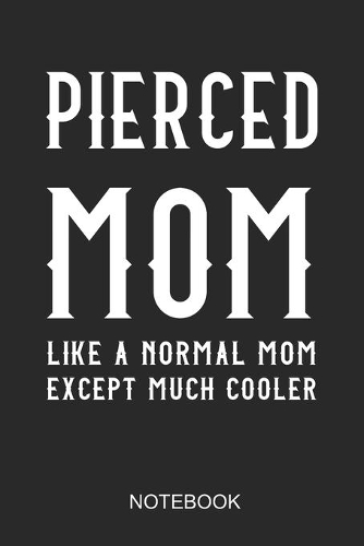 Pierced Mom - Like A Normal Mom Except Much Cooler Notebook