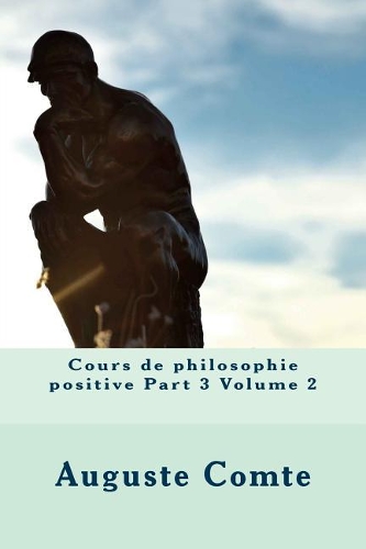 Cours de Philosophie Positive Part 3 Volume 2