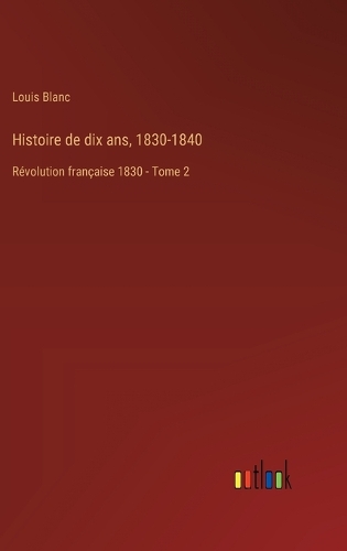 Histoire de dix ans, 1830-1840: Révolution française 1830 - Tome 2
