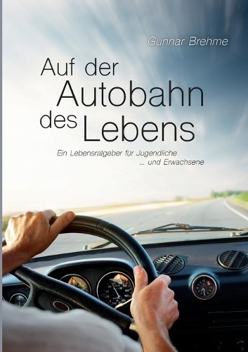 Auf der Autobahn des Lebens: Ein Lebensratgeber für Jugendliche ... und Erwachsene(German)