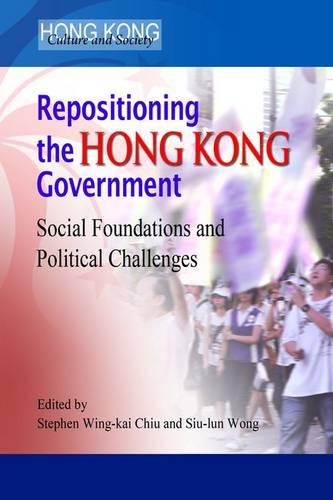 Repositioning the Hong Kong Government – Social Foundations and Political Challenges: Social Foundations and Political Challenges(Hong Kong Culture and Society)