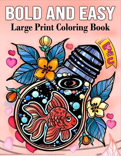 Bold and Easy large print coloring book: 50 Mindfulness Coloring Book for Adults, Beginners, Seniors, Man and Women With Flowers, Foods, Animals and Relaxing Book Calm your Mind and Stress 