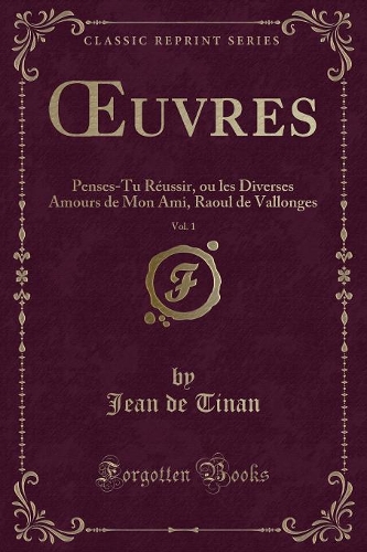 Oeuvres, Vol. 1: Penses-Tu Rï¿½ussir, Ou Les Diverses Amours de Mon Ami, Raoul de Vallonges (Classic Reprint)