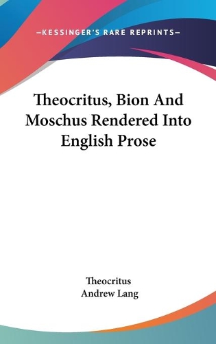 Theocritus, Bion And Moschus Rendered Into English Prose