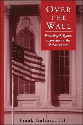 Over the Wall: Protecting Religious Expression in the Public Square(SUNY series, Religion and American Public Life)