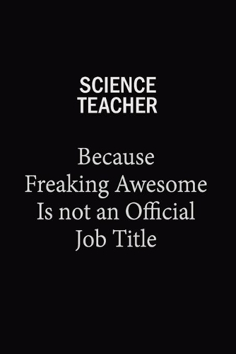 Science teacher Because Freaking Awesome Is Not An Official Job Title: 6x9 Unlined 120 pages writing notebooks for Women and girls