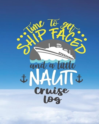 Time To Get Ship Faced and a Litte Nauti Cruise Log