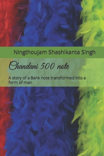 Chandani 500 note: A story of a Bank note transformed into a form of man(1 1st Edition)