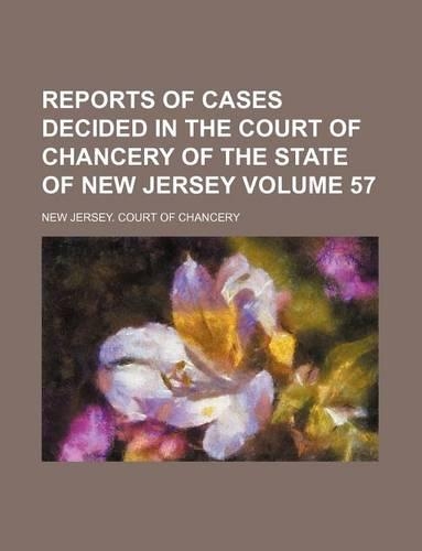 Reports of Cases Decided in the Court of Chancery of the State of New Jersey Volume 57