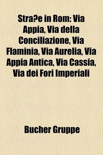 Strasse in ROM: Via Appia, Via Della Conciliazione, Via Flaminia, Via Aurelia, Via Appia Antica, Via Cassia, Via Dei Fori Imperiali(German)
