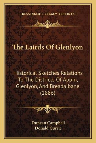 The Lairds Of Glenlyon: Historical Sketches Relations To The Districts Of Appin, Glenlyon, And Breadalbane (1886)(English)