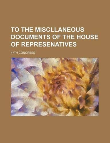 To the Miscllaneous Documents of the House of Represenatives