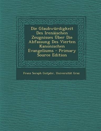 Die Glaubwurdigkeit Des Irenaischen Zeugnisses Uber Die Abfassung Des Vierten Kanonischen Evangeliums: (German)
