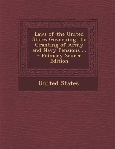 Laws of the United States Governing the Granting of Army and Navy Pensions ...