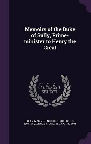 Memoirs of the Duke of Sully, Prime-minister to Henry the Great: (English)