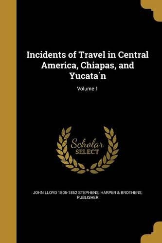 Incidents of Travel in Central America, Chiapas, and Yucatán; Volume 1: (English)