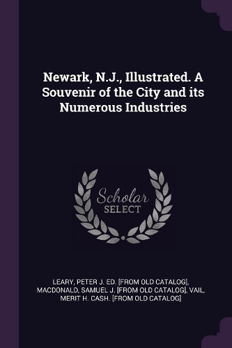 Newark, N.J., Illustrated. A Souvenir of the City and its Numerous Industries