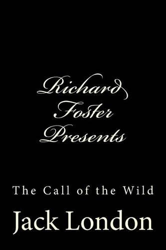 Richard Foster Presents "the Call of the Wild": (1 Richard Foster Presents Jack London)