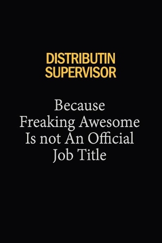 Distributin Supervisor Because Freaking Awesome Is Not An Official Job Title: 6x9 Unlined 120 pages writing notebooks for Women and girls