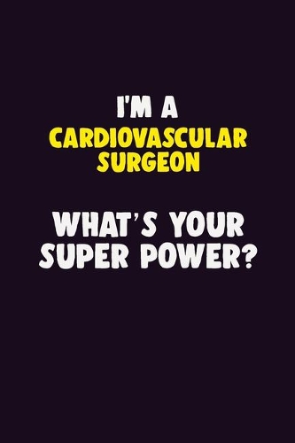 I'M A Cardiovascular surgeon, What's Your Super Power?: 6X9 120 pages Career Notebook Unlined Writing Journal