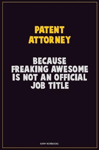 Patent Attorney, Because Freaking Awesome Is Not An Official Job Title