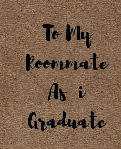 To My Roommate As i Graduate