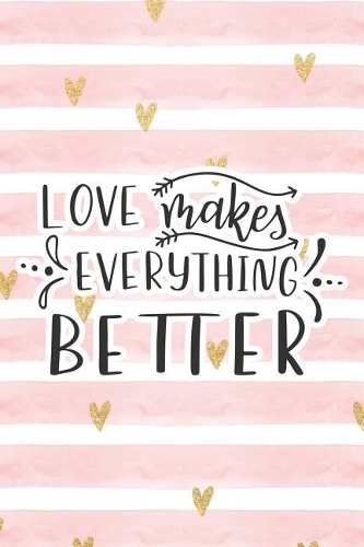 Love Makes Everything Better: Pink Notebook with Hearts & Love Quote(33 Valentine's Day Stationery Gifts)